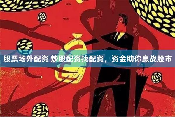 股票场外配资 炒股配资找配资，资金助你赢战股市