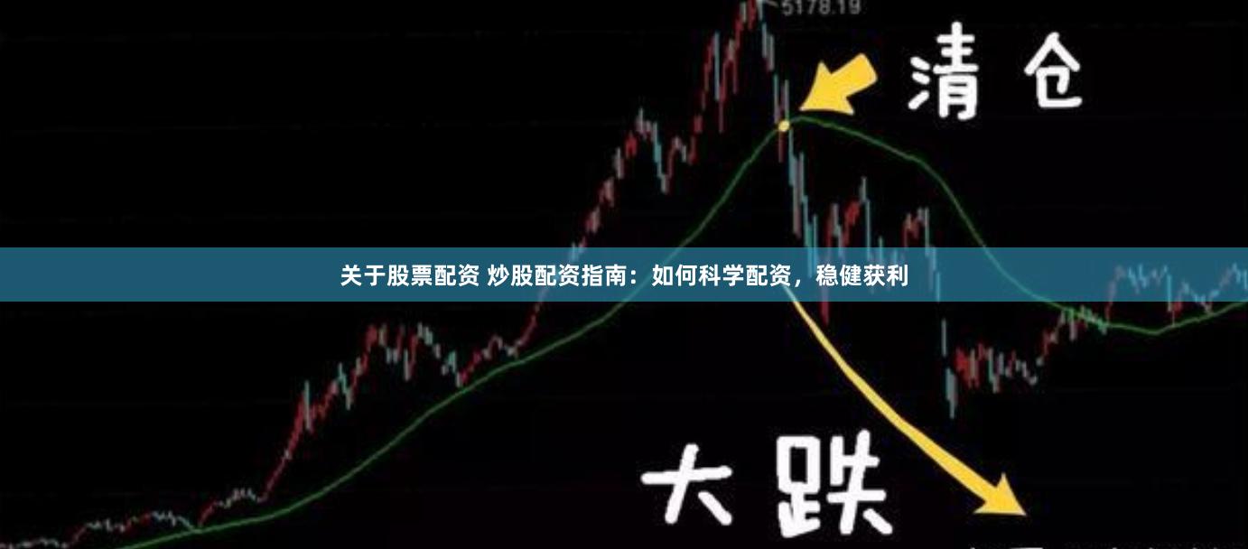 关于股票配资 炒股配资指南：如何科学配资，稳健获利
