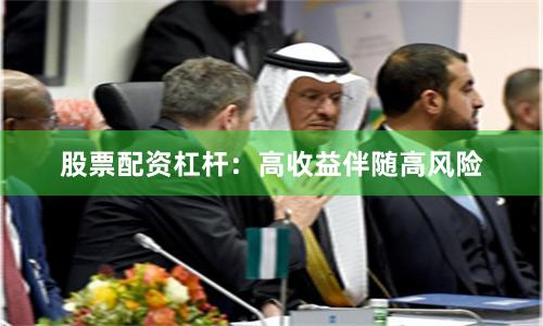 股票配资杠杆：高收益伴随高风险