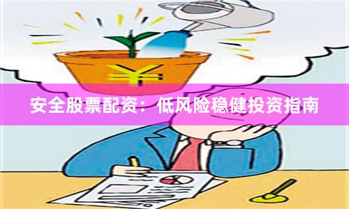 安全股票配资：低风险稳健投资指南