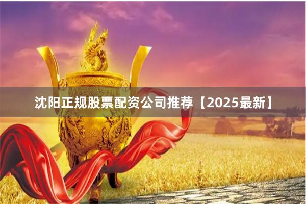 沈阳正规股票配资公司推荐【2025最新】