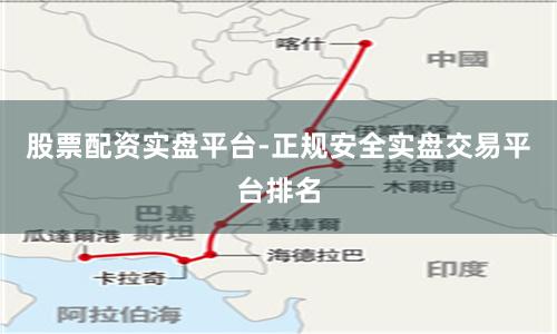 股票配资实盘平台-正规安全实盘交易平台排名