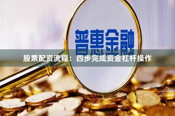 股票配资流程：四步完成资金杠杆操作