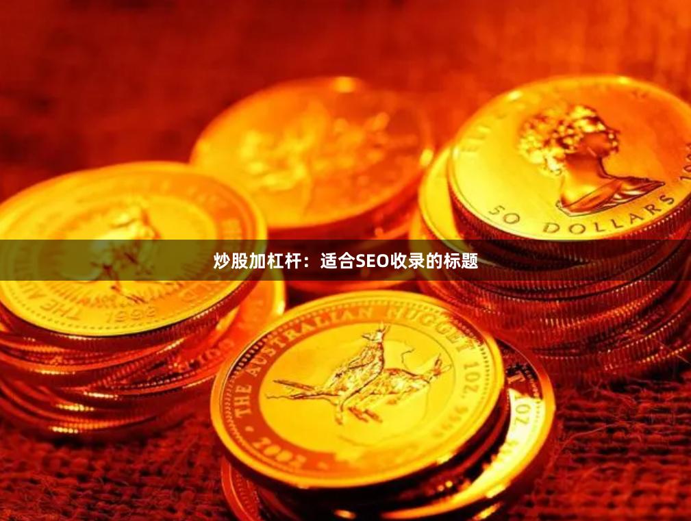 炒股加杠杆:适合SEO收录的标题
